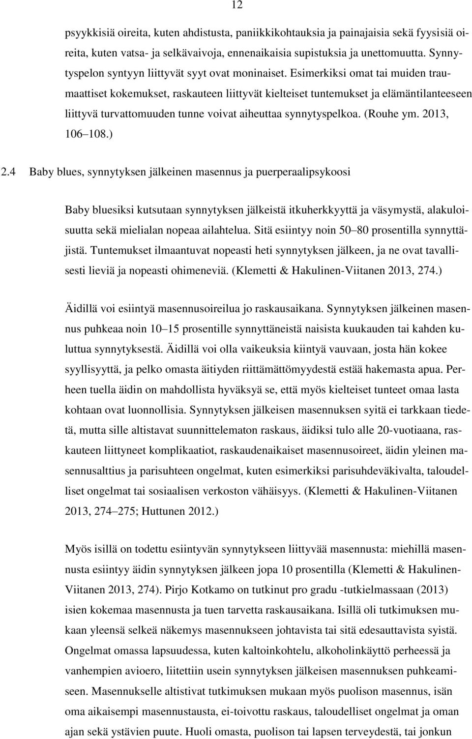 Esimerkiksi omat tai muiden traumaattiset kokemukset, raskauteen liittyvät kielteiset tuntemukset ja elämäntilanteeseen liittyvä turvattomuuden tunne voivat aiheuttaa synnytyspelkoa. (Rouhe ym.