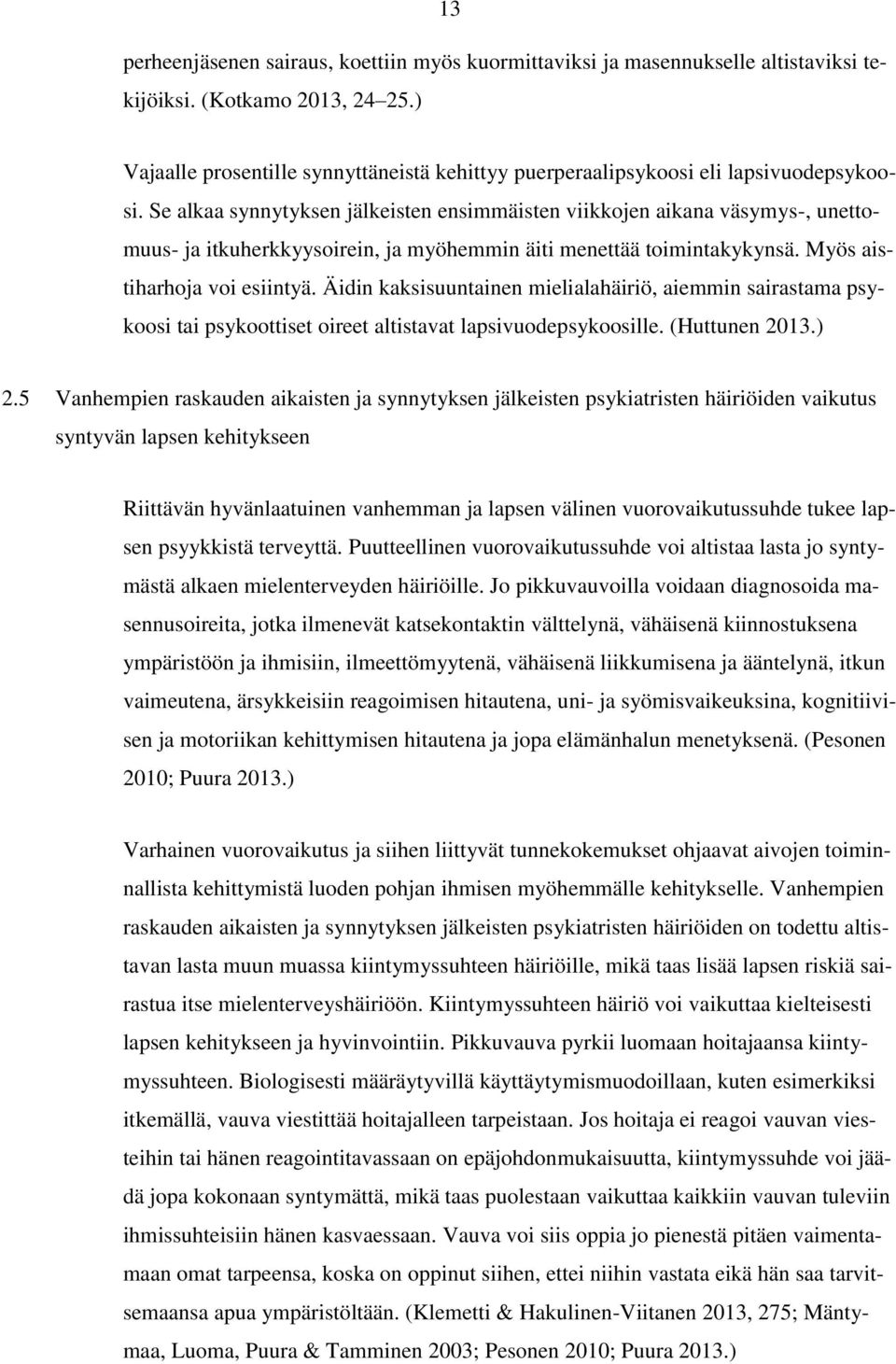 Se alkaa synnytyksen jälkeisten ensimmäisten viikkojen aikana väsymys-, unettomuus- ja itkuherkkyysoirein, ja myöhemmin äiti menettää toimintakykynsä. Myös aistiharhoja voi esiintyä.