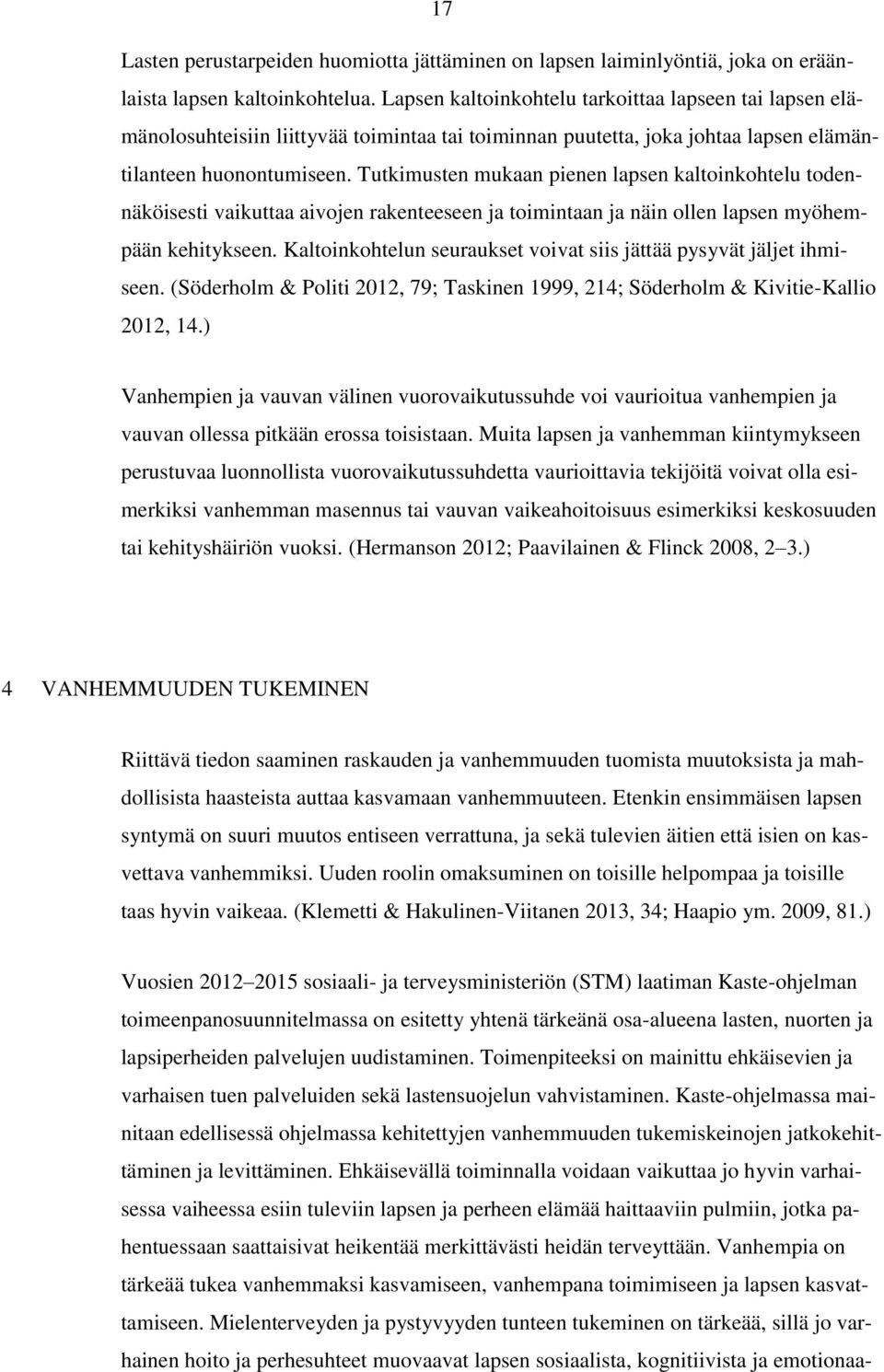 Tutkimusten mukaan pienen lapsen kaltoinkohtelu todennäköisesti vaikuttaa aivojen rakenteeseen ja toimintaan ja näin ollen lapsen myöhempään kehitykseen.