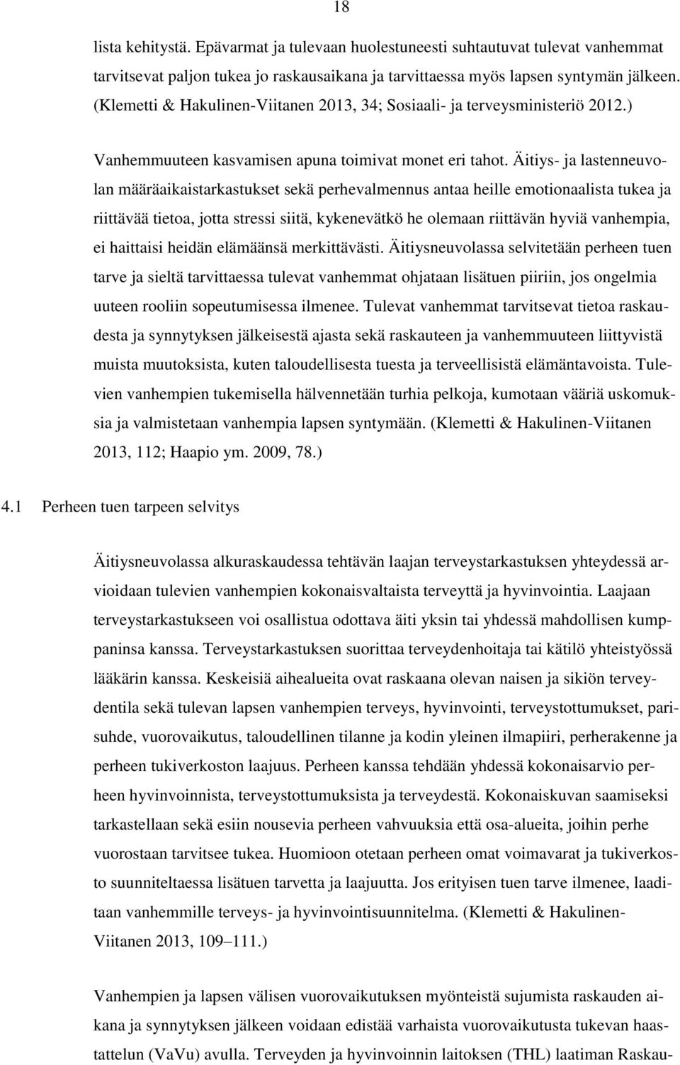 Äitiys- ja lastenneuvolan määräaikaistarkastukset sekä perhevalmennus antaa heille emotionaalista tukea ja riittävää tietoa, jotta stressi siitä, kykenevätkö he olemaan riittävän hyviä vanhempia, ei