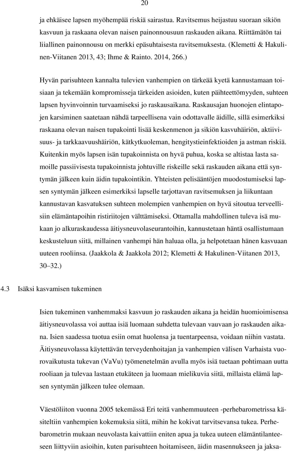 ) Hyvän parisuhteen kannalta tulevien vanhempien on tärkeää kyetä kannustamaan toisiaan ja tekemään kompromisseja tärkeiden asioiden, kuten päihteettömyyden, suhteen lapsen hyvinvoinnin turvaamiseksi