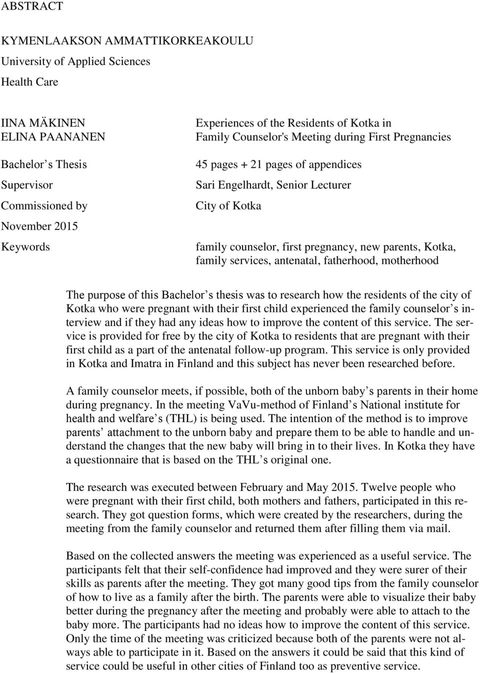 parents, Kotka, family services, antenatal, fatherhood, motherhood The purpose of this Bachelor s thesis was to research how the residents of the city of Kotka who were pregnant with their first