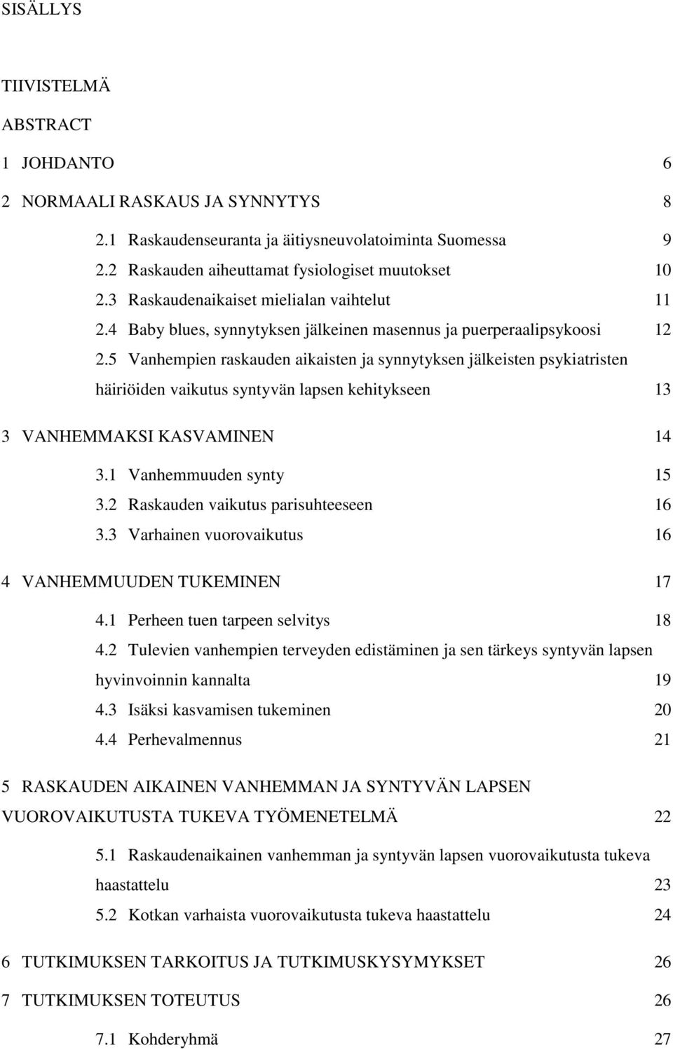 5 Vanhempien raskauden aikaisten ja synnytyksen jälkeisten psykiatristen häiriöiden vaikutus syntyvän lapsen kehitykseen 13 3 VANHEMMAKSI KASVAMINEN 14 3.1 Vanhemmuuden synty 15 3.