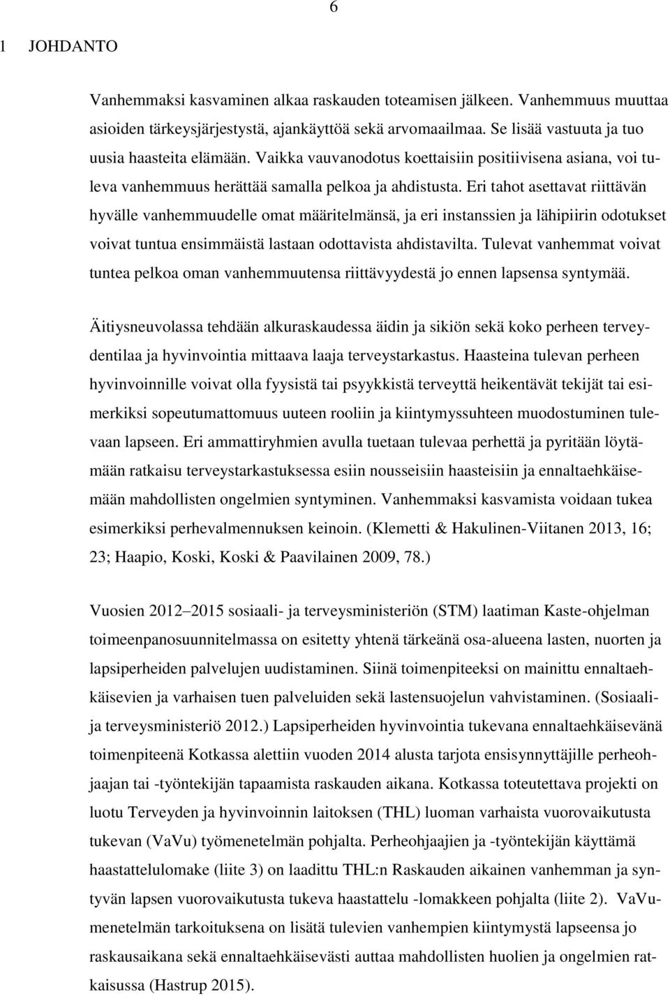 Eri tahot asettavat riittävän hyvälle vanhemmuudelle omat määritelmänsä, ja eri instanssien ja lähipiirin odotukset voivat tuntua ensimmäistä lastaan odottavista ahdistavilta.