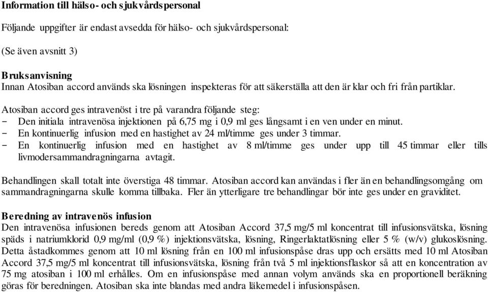 Atosiban accord ges intravenöst i tre på varandra följande steg: - Den initiala intravenösa injektionen på 6,75 mg i 0,9 ml ges långsamt i en ven under en minut.