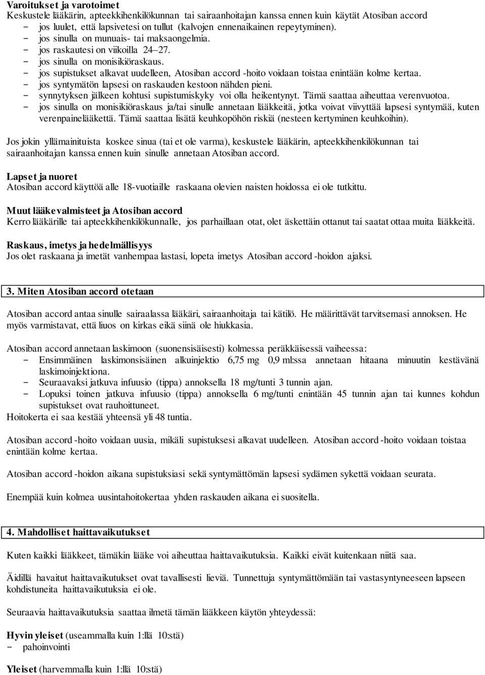 - jos supistukset alkavat uudelleen, Atosiban accord -hoito voidaan toistaa enintään kolme kertaa. - jos syntymätön lapsesi on raskauden kestoon nähden pieni.