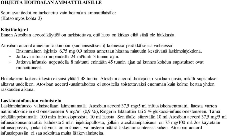 Atosiban accord annetaan laskimoon (suonensisäisesti) kolmessa peräkkäisessä vaiheessa: - Ensimmäinen injektio 6,75 mg 0,9 ml:ssa annetaan hitaana minuutin kestävänä laskimoinjektiona.