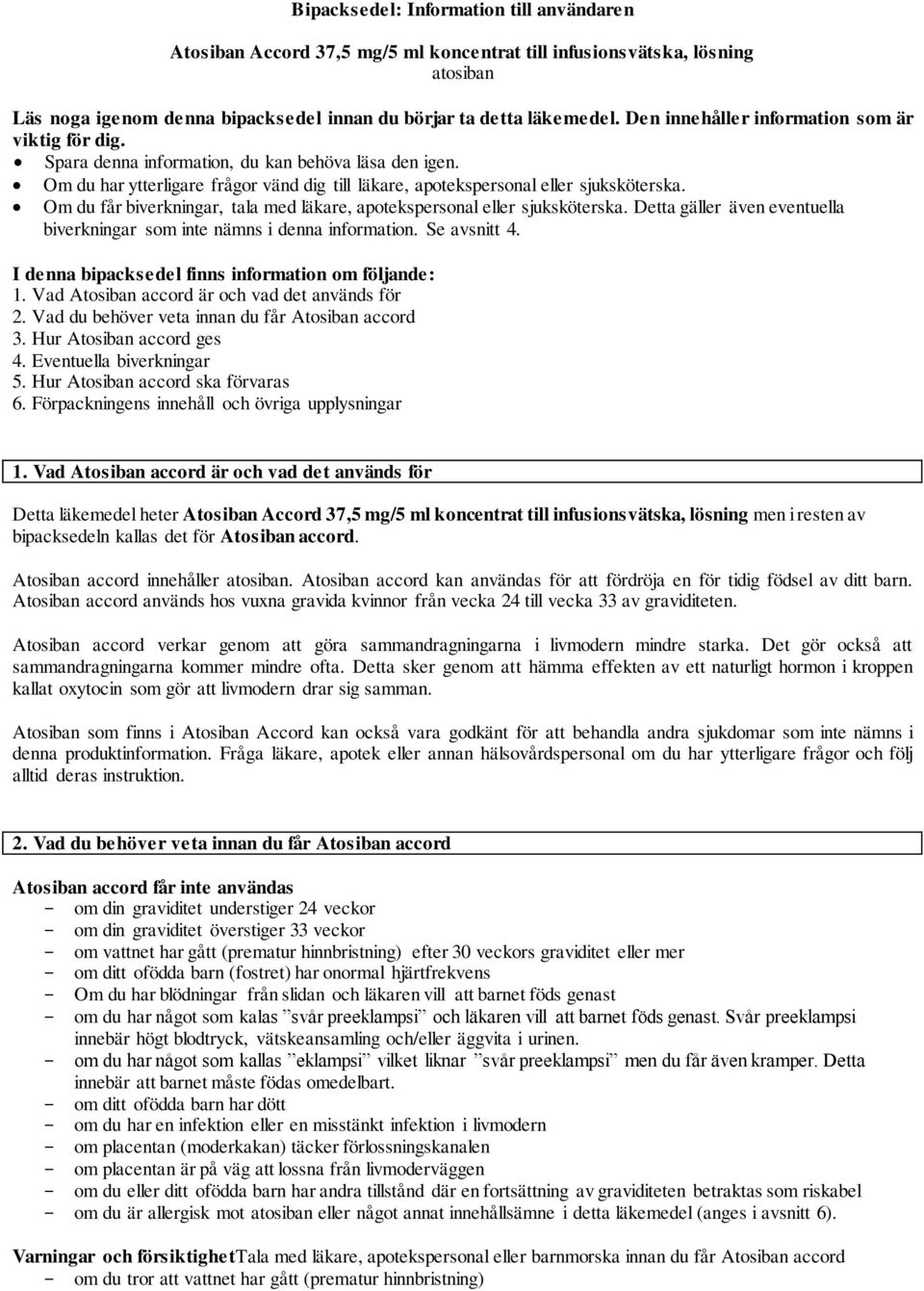 Om du får biverkningar, tala med läkare, apotekspersonal eller sjuksköterska. Detta gäller även eventuella biverkningar som inte nämns i denna information. Se avsnitt 4.