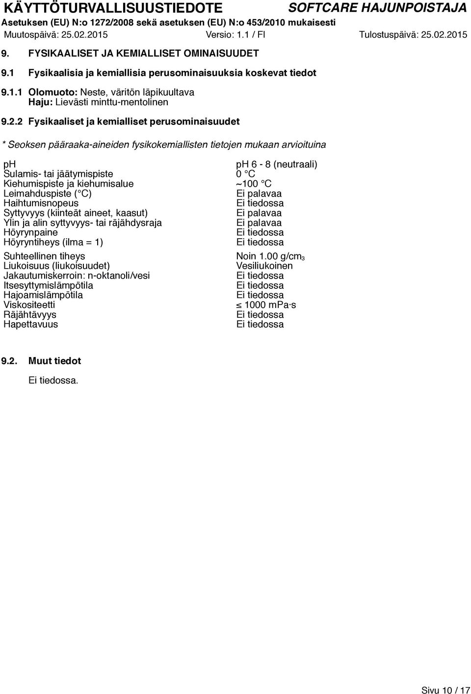 kiehumisalue ~100 C Leimahduspiste ( C) Ei palavaa Haihtumisnopeus Ei tiedossa Syttyvyys (kiinteät aineet, kaasut) Ei palavaa Ylin ja alin syttyvyys- tai räjähdysraja Ei palavaa Höyrynpaine Ei