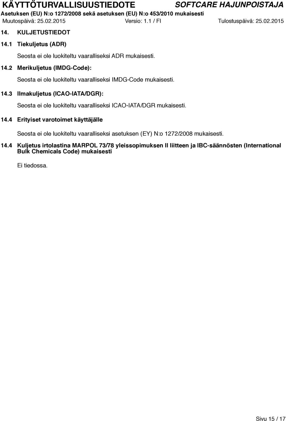 4 Erityiset varotoimet käyttäjälle Seosta ei ole luokiteltu vaaralliseksi asetuksen (EY) N:o 1272/2008 mukaisesti. 14.