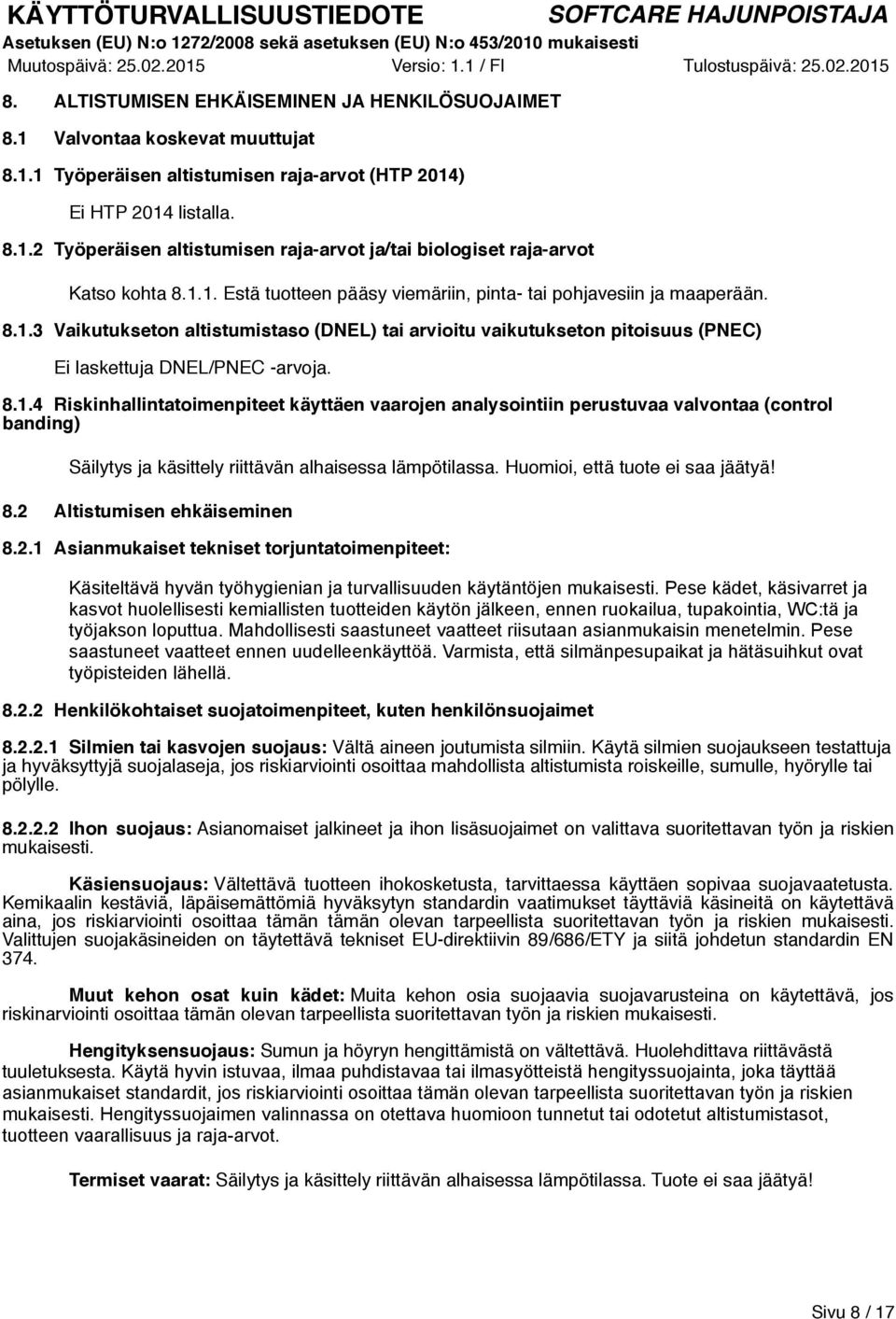 Huomioi, että tuote ei saa jäätyä! 8.2 Altistumisen ehkäiseminen 8.2.1 Asianmukaiset tekniset torjuntatoimenpiteet: Käsiteltävä hyvän työhygienian ja turvallisuuden käytäntöjen mukaisesti.