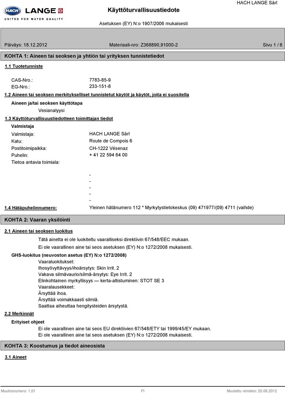 3 Käyttöturvallisuustiedotteen toimittajan tiedot Valmistaja Valmistaja: Katu: Route de Compois 6 Postitoimipaikka: CH1222 Vésenaz Puhelin: + 41 22 54 64 00 Tietoa antavia toimiala: 1.