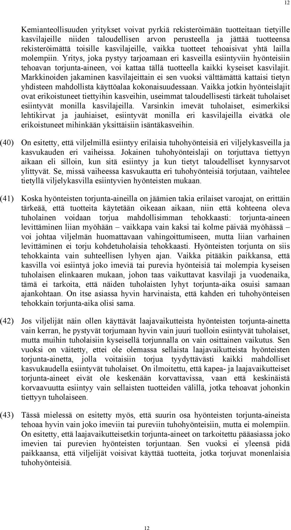 Yritys, joka pystyy tarjoamaan eri kasveilla esiintyviin hyönteisiin tehoavan torjunta-aineen, voi kattaa tällä tuotteella kaikki kyseiset kasvilajit.