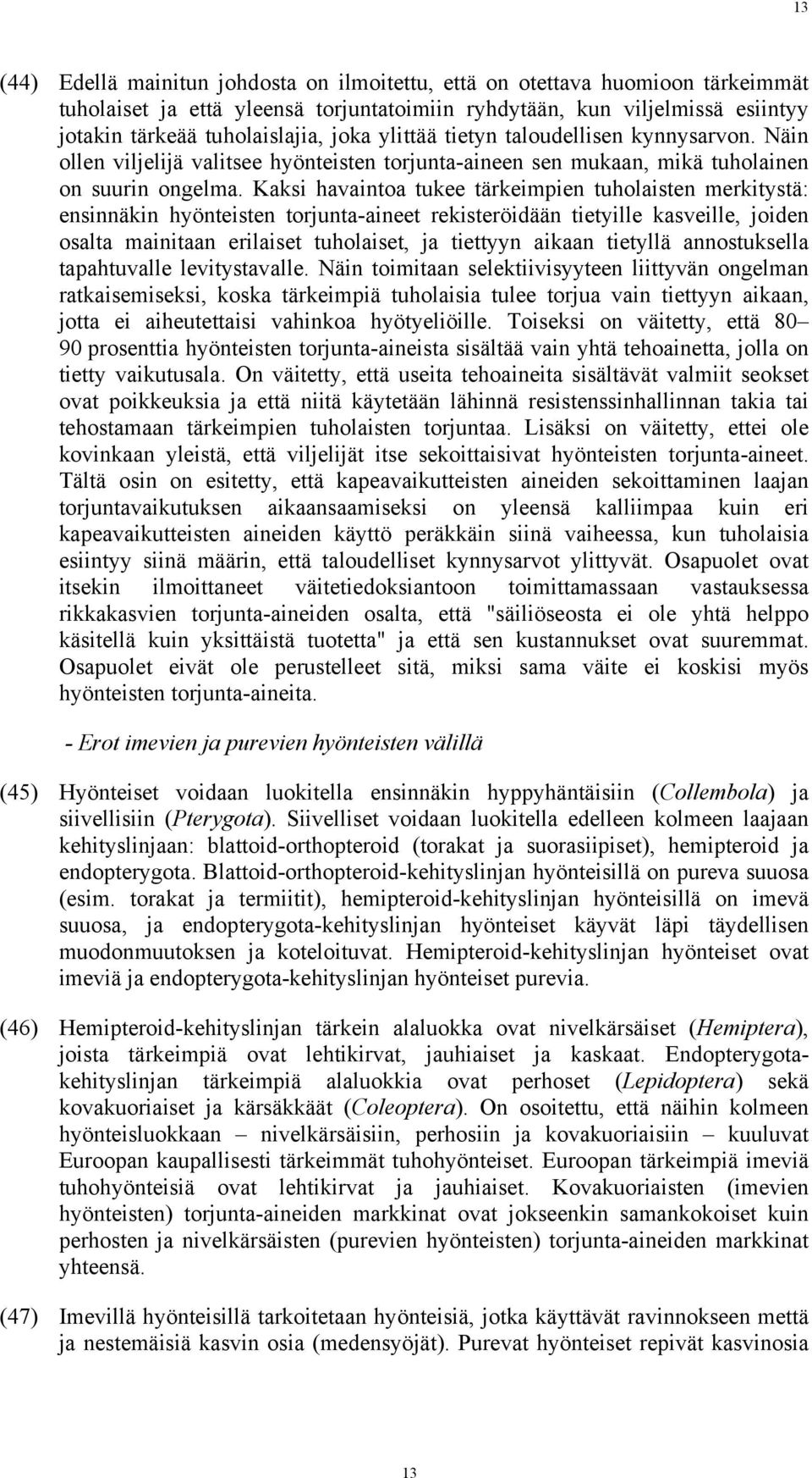 Kaksi havaintoa tukee tärkeimpien tuholaisten merkitystä: ensinnäkin hyönteisten torjunta-aineet rekisteröidään tietyille kasveille, joiden osalta mainitaan erilaiset tuholaiset, ja tiettyyn aikaan