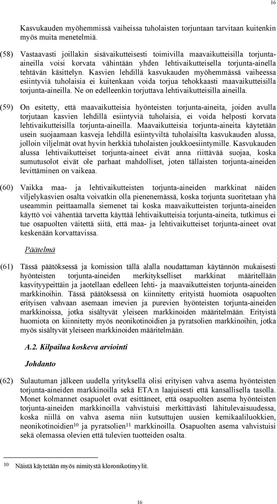 Kasvien lehdillä kasvukauden myöhemmässä vaiheessa esiintyviä tuholaisia ei kuitenkaan voida torjua tehokkaasti maavaikutteisilla torjunta-aineilla.