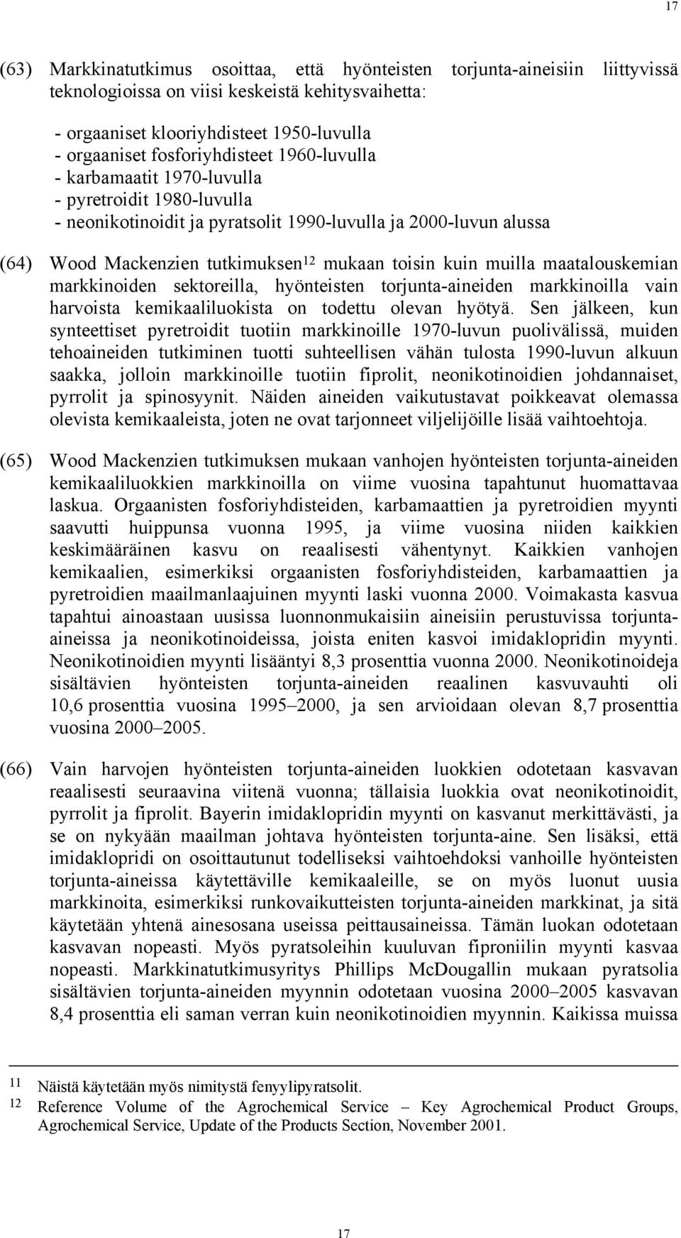 kuin muilla maatalouskemian markkinoiden sektoreilla, hyönteisten torjunta-aineiden markkinoilla vain harvoista kemikaaliluokista on todettu olevan hyötyä.