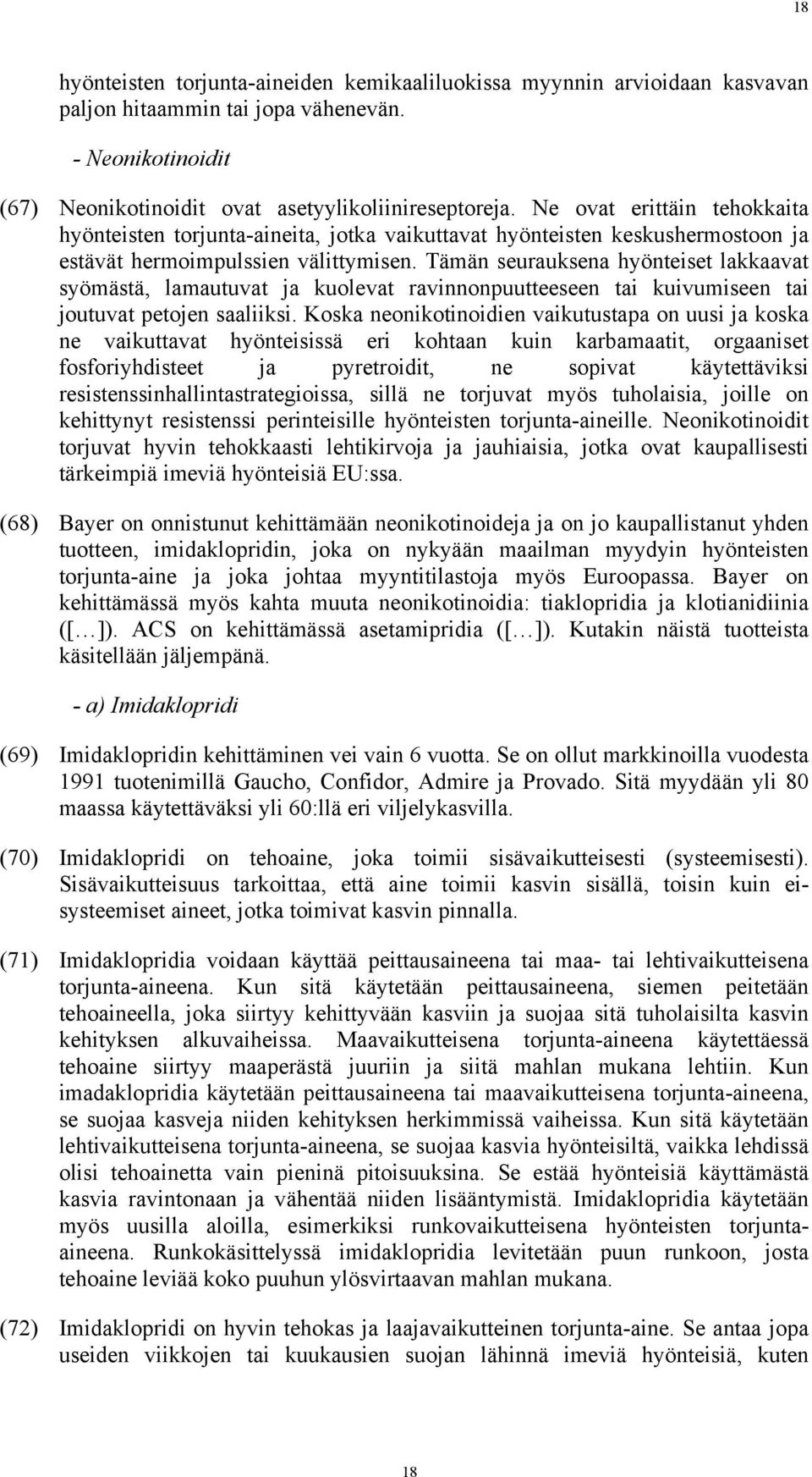 Tämän seurauksena hyönteiset lakkaavat syömästä, lamautuvat ja kuolevat ravinnonpuutteeseen tai kuivumiseen tai joutuvat petojen saaliiksi.