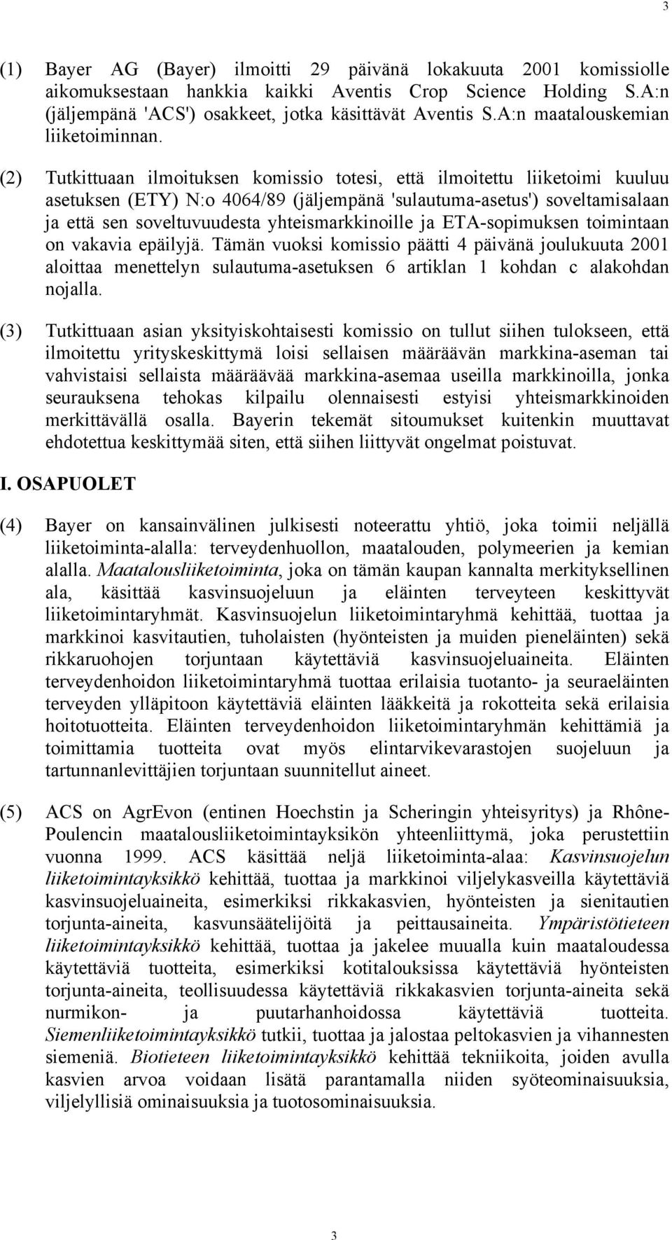 (2) Tutkittuaan ilmoituksen komissio totesi, että ilmoitettu liiketoimi kuuluu asetuksen (ETY) N:o 4064/89 (jäljempänä 'sulautuma-asetus') soveltamisalaan ja että sen soveltuvuudesta