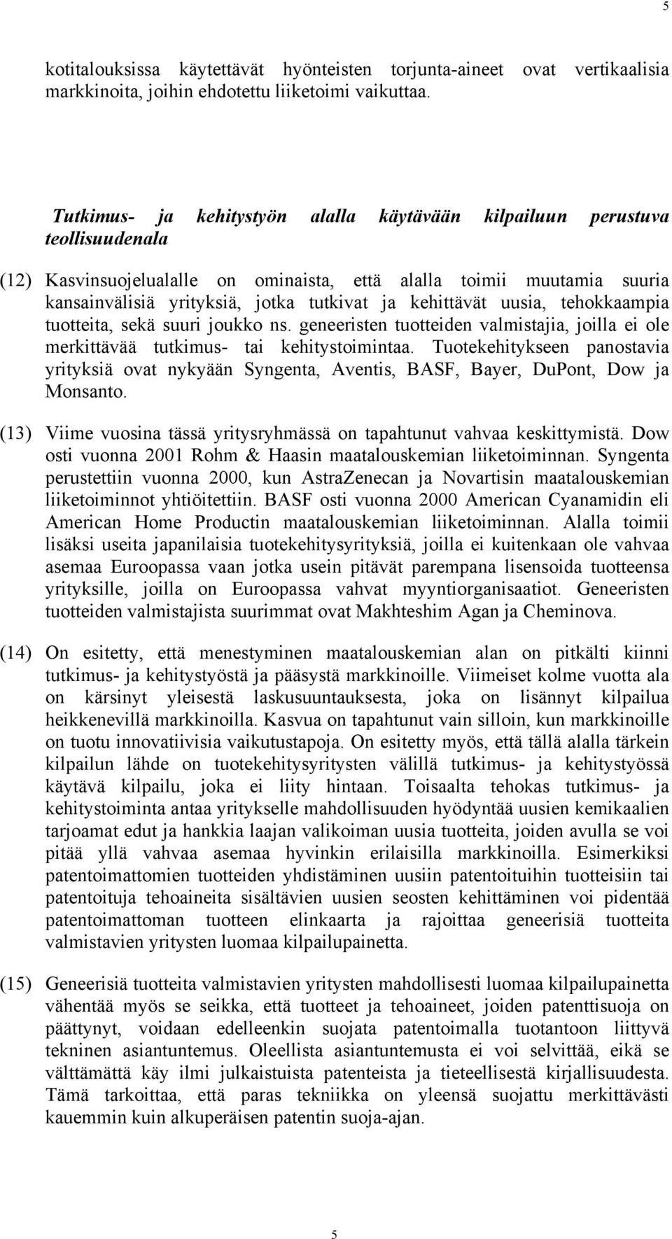 kehittävät uusia, tehokkaampia tuotteita, sekä suuri joukko ns. geneeristen tuotteiden valmistajia, joilla ei ole merkittävää tutkimus- tai kehitystoimintaa.