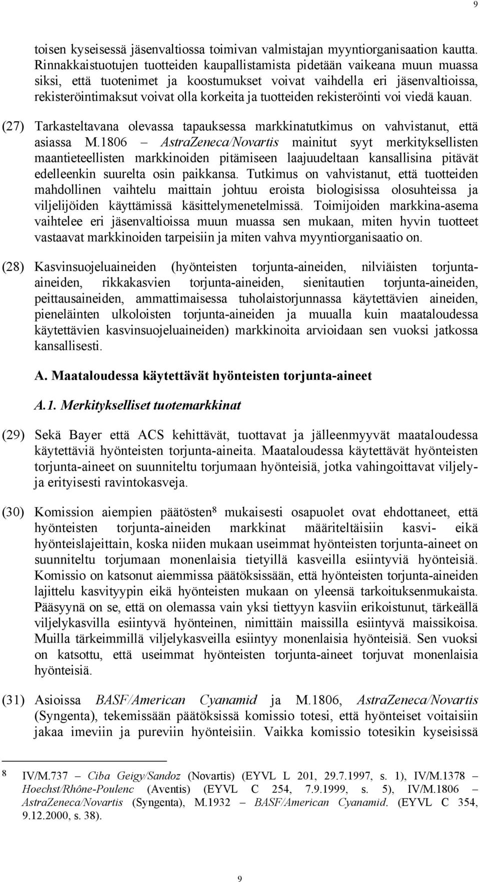 tuotteiden rekisteröinti voi viedä kauan. (27) Tarkasteltavana olevassa tapauksessa markkinatutkimus on vahvistanut, että asiassa M.