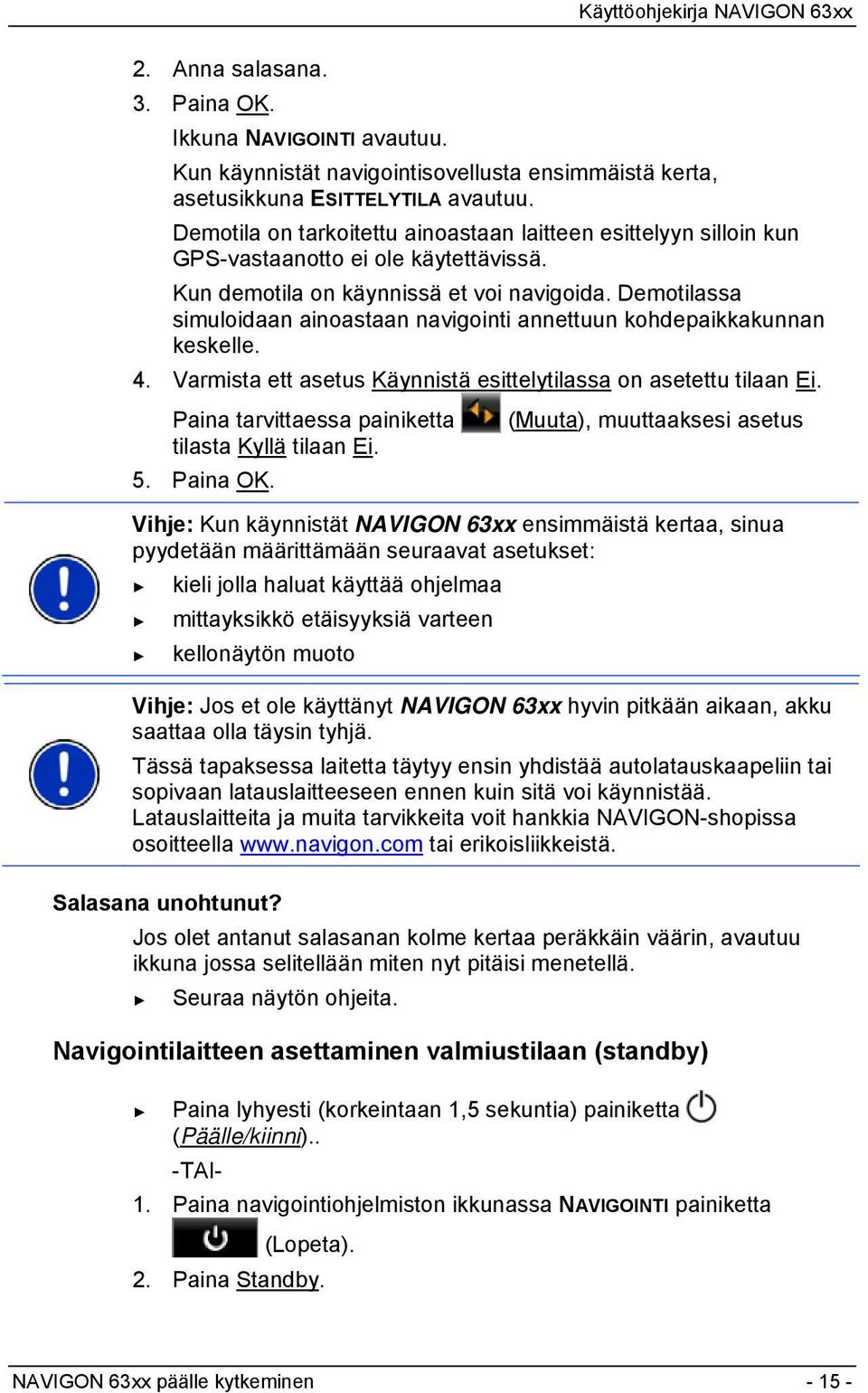 Demotilassa simuloidaan ainoastaan navigointi annettuun kohdepaikkakunnan keskelle. 4. Varmista ett asetus Käynnistä esittelytilassa on asetettu tilaan Ei.