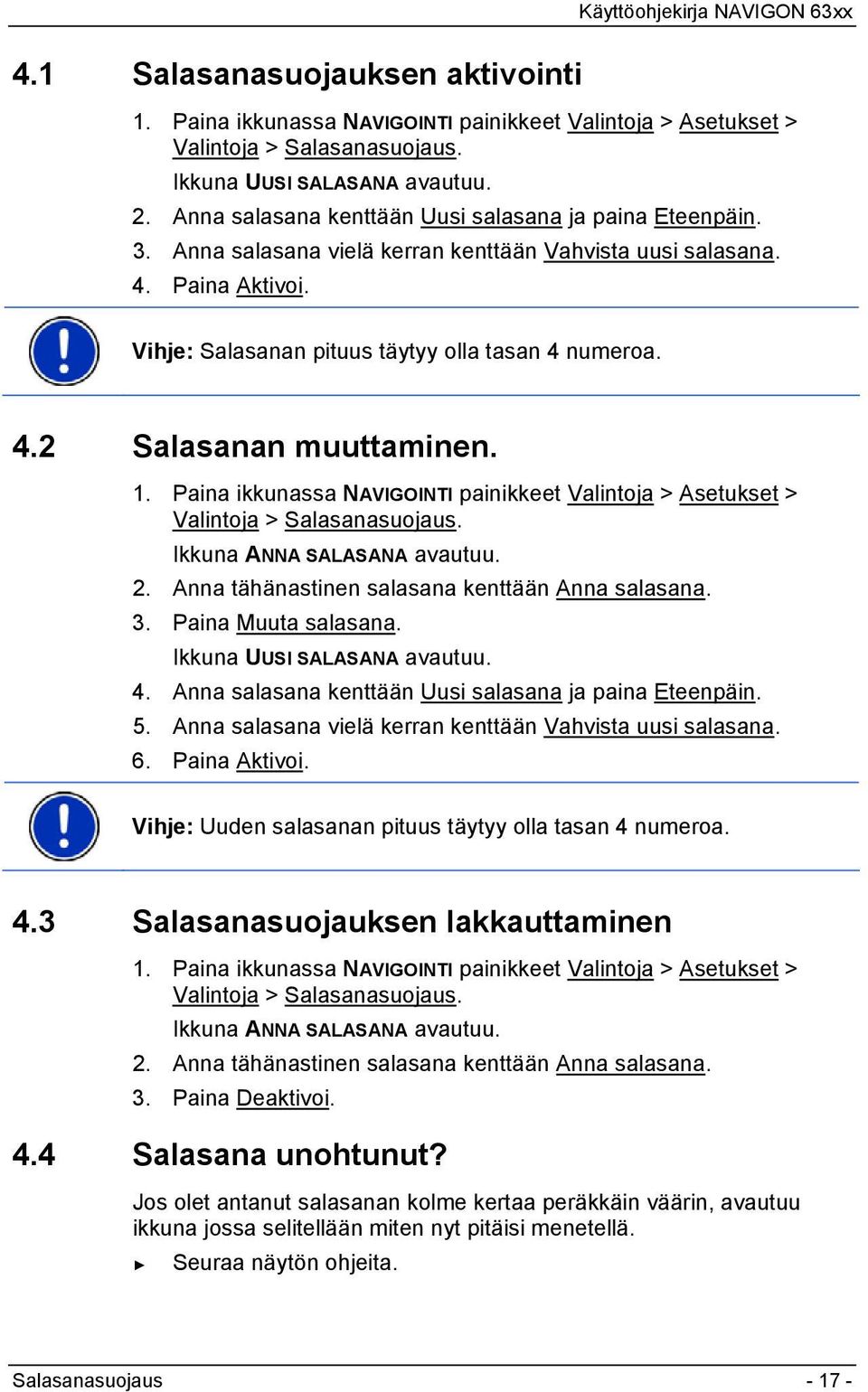 1. Paina ikkunassa NAVIGOINTI painikkeet Valintoja > Asetukset > Valintoja > Salasanasuojaus. Ikkuna ANNA SALASANA avautuu. 2. Anna tähänastinen salasana kenttään Anna salasana. 3.