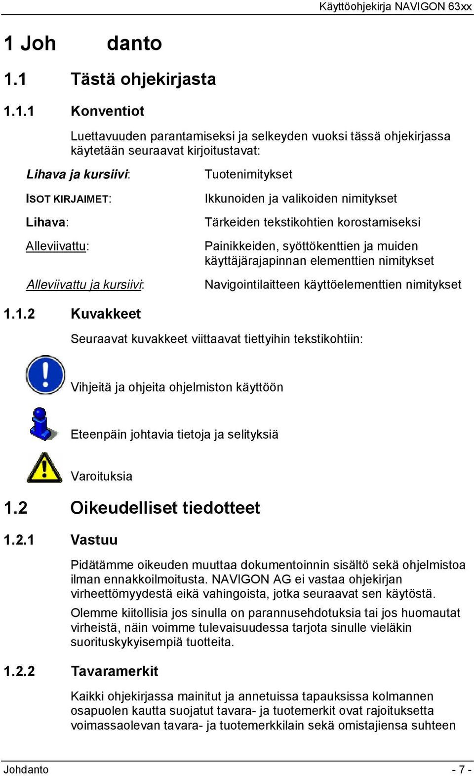 elementtien nimitykset Navigointilaitteen käyttöelementtien nimitykset 1.