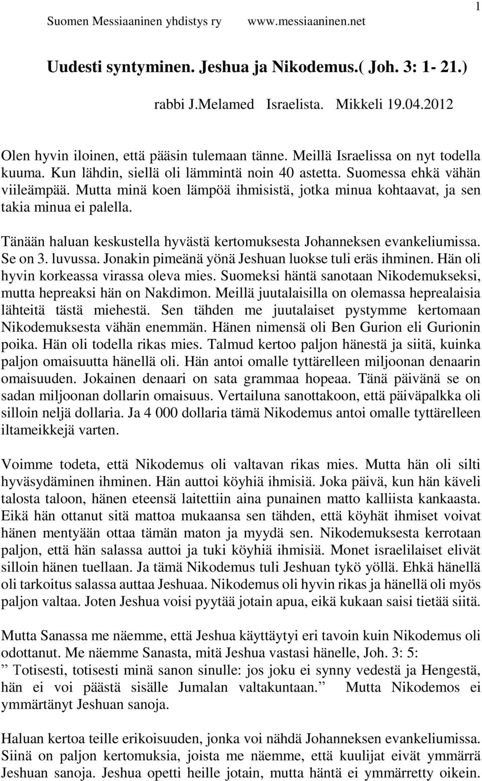 Tänään haluan keskustella hyvästä kertomuksesta Johanneksen evankeliumissa. Se on 3. luvussa. Jonakin pimeänä yönä Jeshuan luokse tuli eräs ihminen. Hän oli hyvin korkeassa virassa oleva mies.