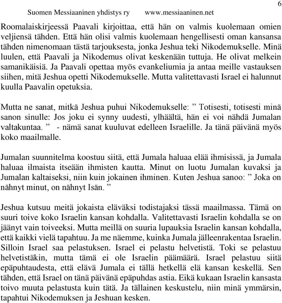 He olivat melkein samanikäisiä. Ja Paavali opettaa myös evankeliumia ja antaa meille vastauksen siihen, mitä Jeshua opetti Nikodemukselle.
