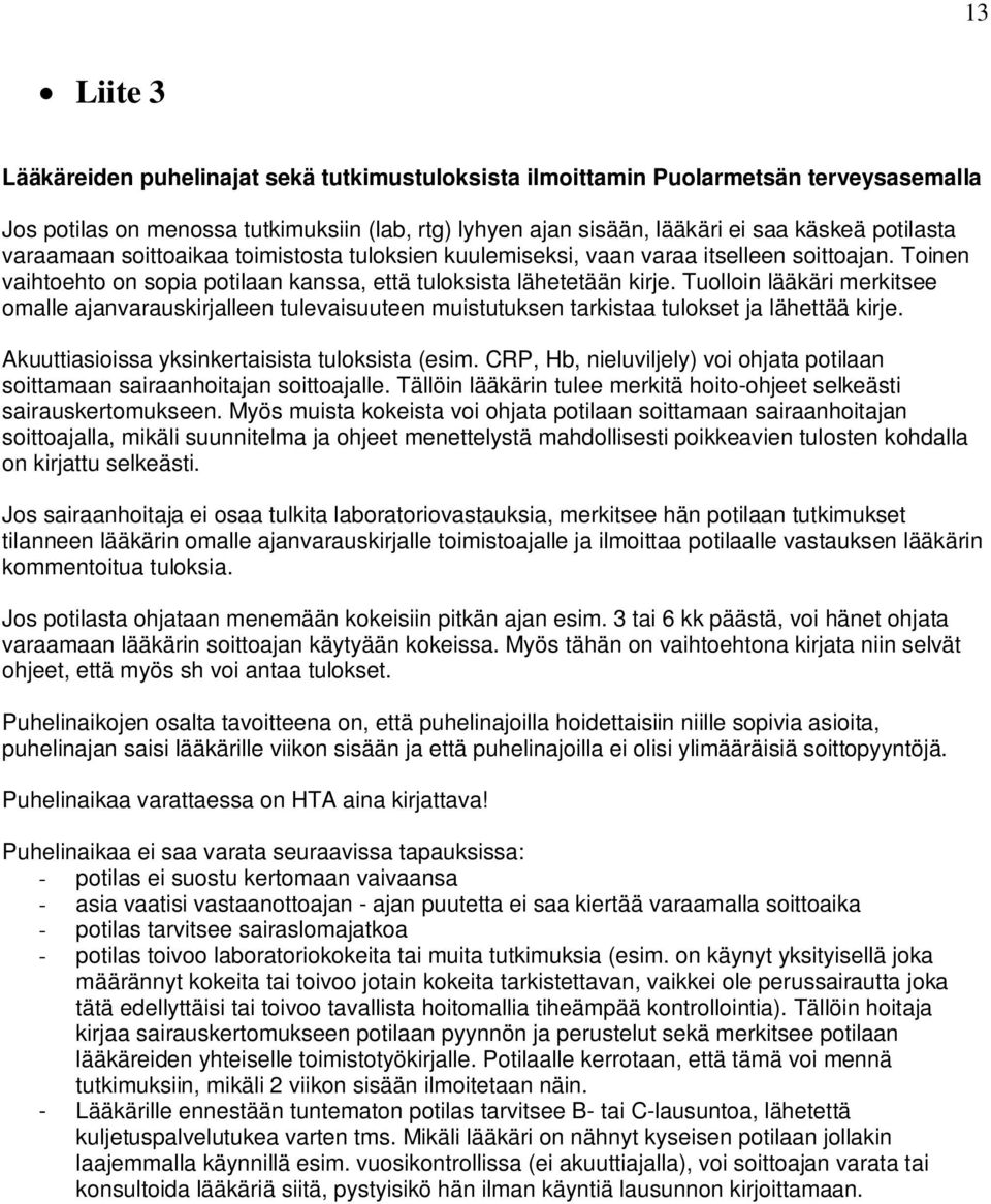 Tuolloin lääkäri merkitsee omalle ajanvarauskirjalleen tulevaisuuteen muistutuksen tarkistaa tulokset ja lähettää kirje. Akuuttiasioissa yksinkertaisista tuloksista (esim.