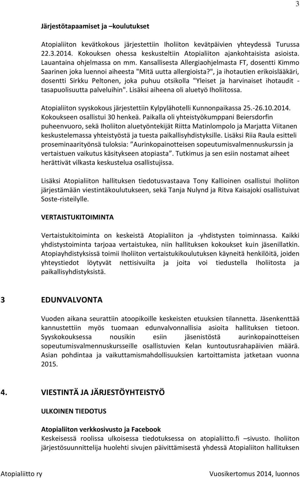 ", ja ihotautien erikoislääkäri, dosentti Sirkku Peltonen, joka puhuu otsikolla "Yleiset ja harvinaiset ihotaudit - tasapuolisuutta palveluihin". Lisäksi aiheena oli aluetyö Iholiitossa.