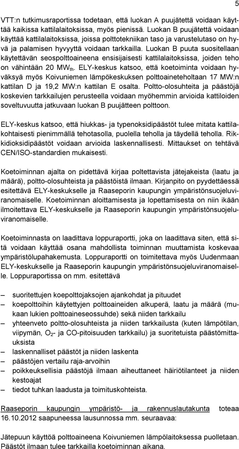 Luokan B puuta suositellaan käytettävän seospolttoaineena ensisijaisesti kattilalaitoksissa, joiden teho on vähintään 20 MW th.