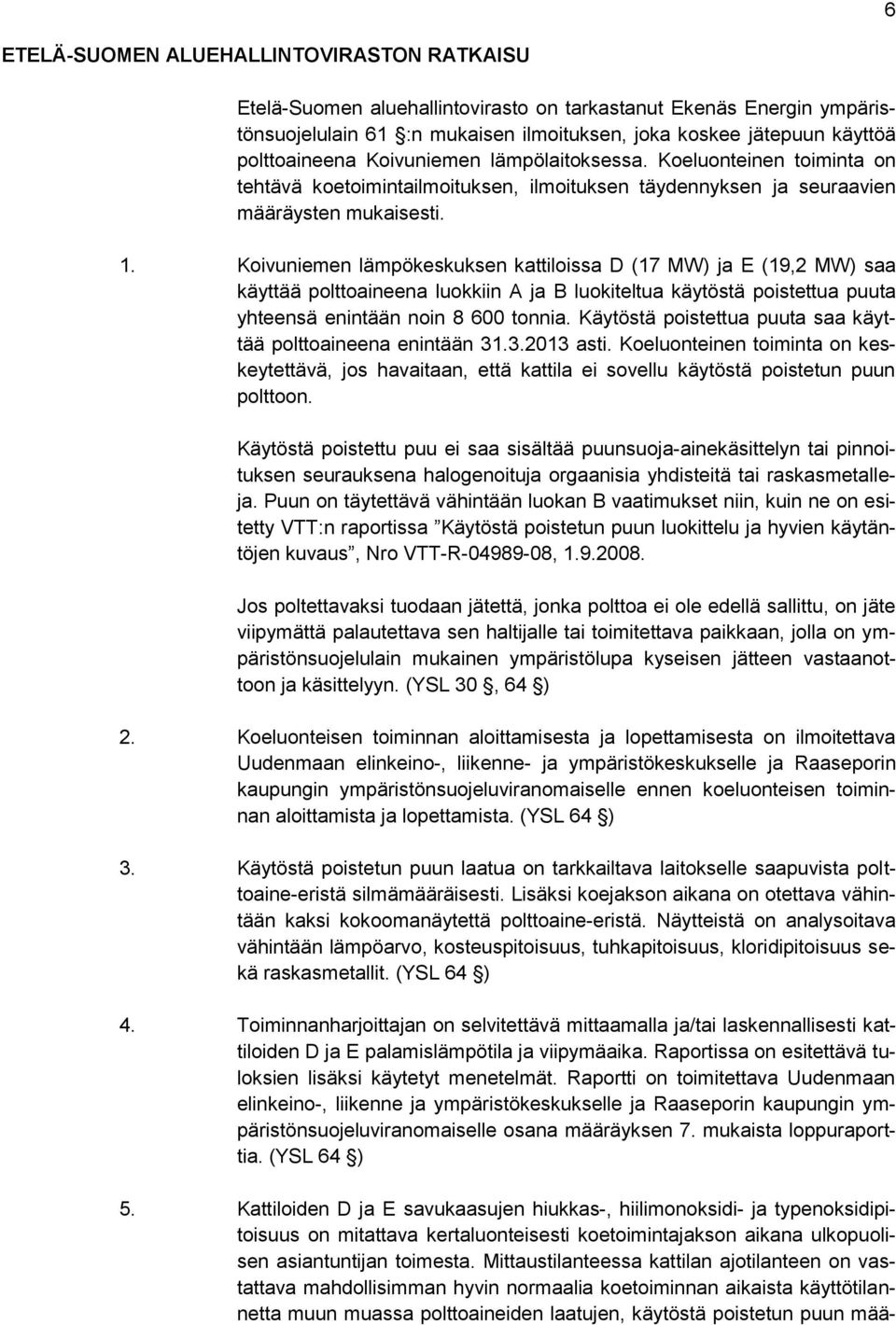 Koivuniemen lämpökeskuksen kattiloissa D (17 MW) ja E (19,2 MW) saa käyttää polttoaineena luokkiin A ja B luokiteltua käytöstä poistettua puuta yhteensä enintään noin 8 600 tonnia.