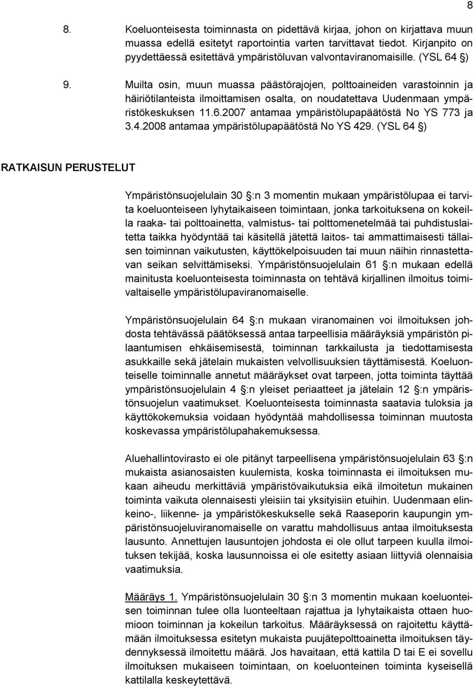 Muilta osin, muun muassa päästörajojen, polttoaineiden varastoinnin ja häiriötilanteista ilmoittamisen osalta, on noudatettava Uudenmaan ympäristökeskuksen 11.6.