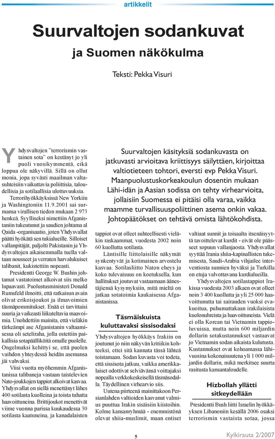 2001 sai surmansa virallisen tiedon mukaan 2 973 henkeä. Syylliseksi nimettiin Afganistaniin tukeutunut ja saudien johtama al Qaida -organisaatio, joten Yhdysvallat päätti hyökätä sen tukialueille.