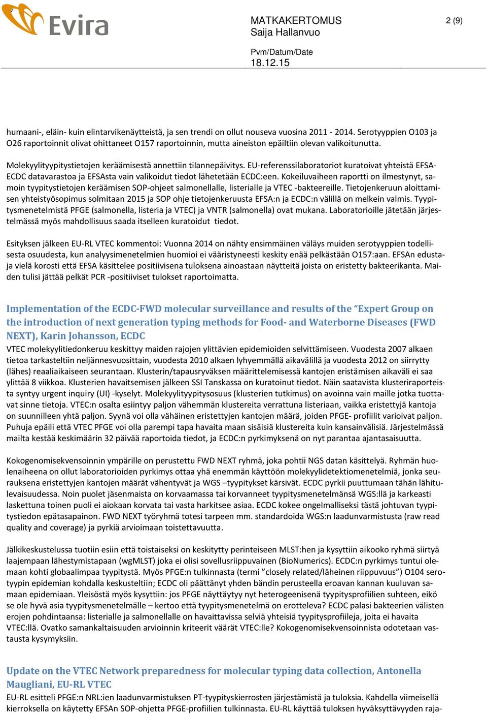 EU-referenssilaboratoriot kuratoivat yhteistä EFSA- ECDC datavarastoa ja EFSAsta vain valikoidut tiedot lähetetään ECDC:een.