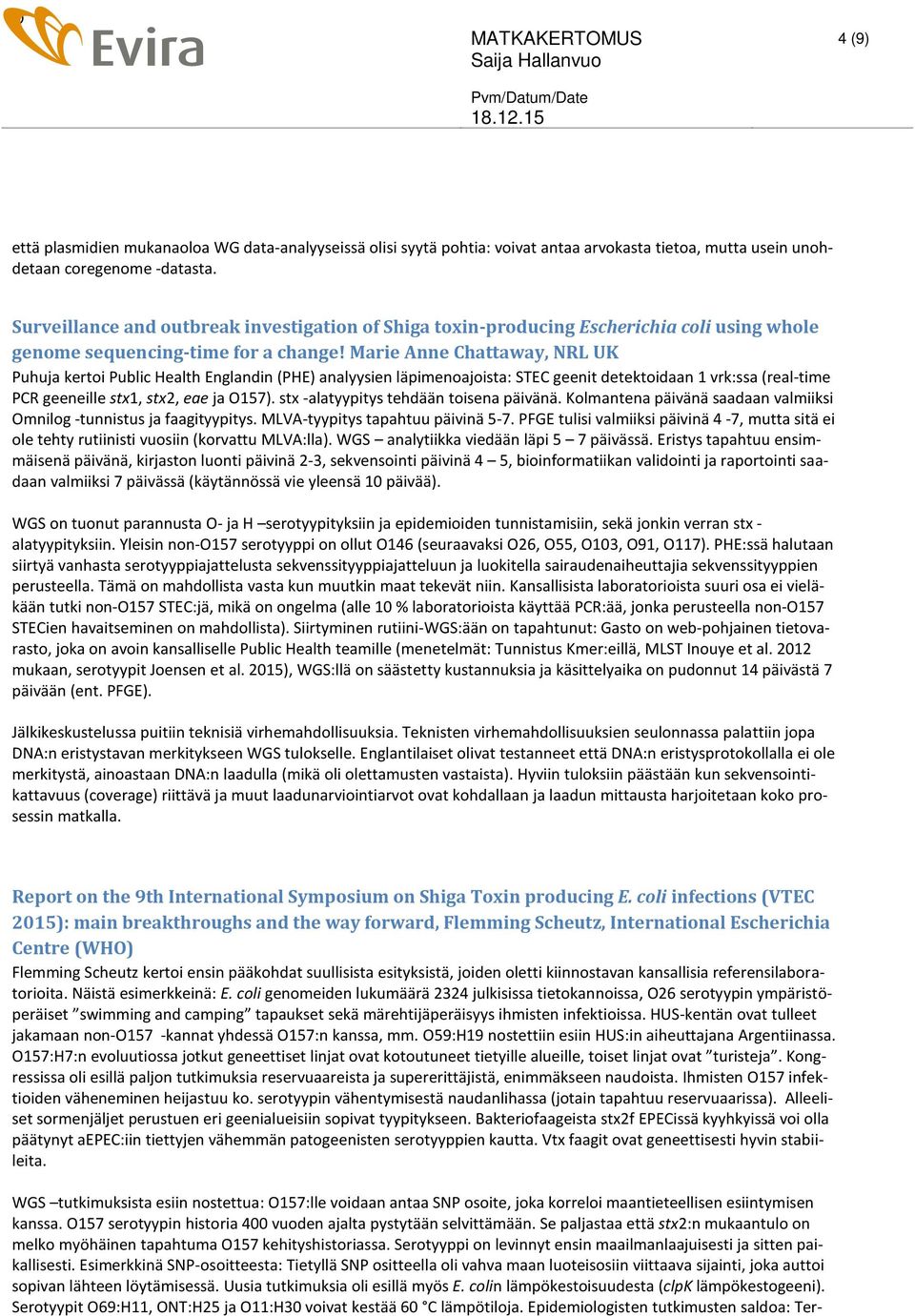 Marie Anne Chattaway, NRL UK Puhuja kertoi Public Health Englandin (PHE) analyysien läpimenoajoista: STEC geenit detektoidaan 1 vrk:ssa (real-time PCR geeneille stx1, stx2, eae ja O157).