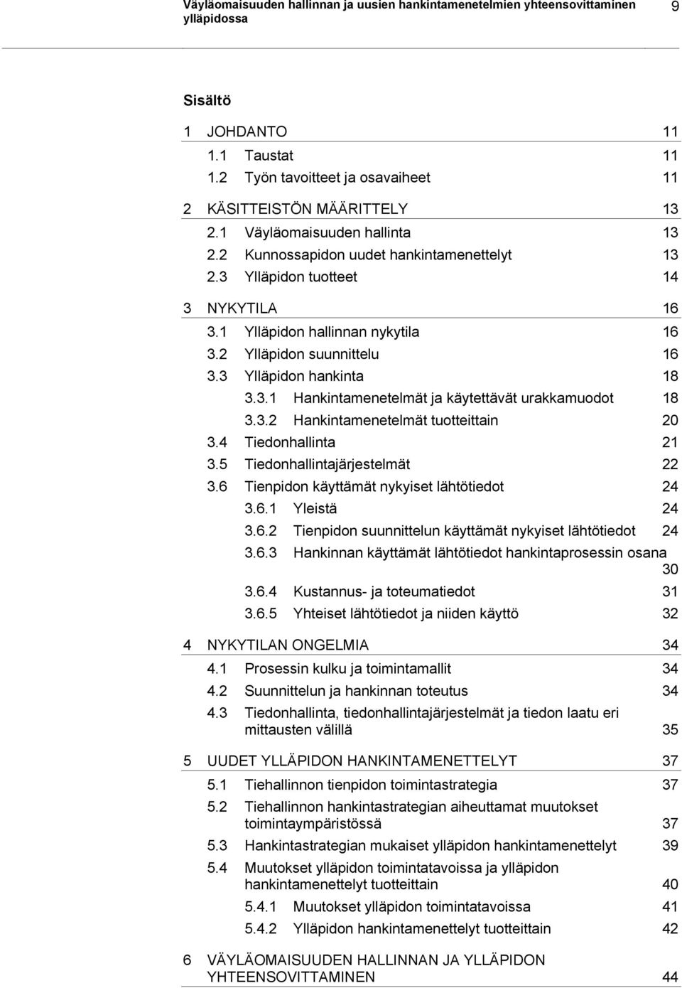 3 Ylläpidon hankinta 18 3.3.1 Hankintamenetelmät ja käytettävät urakkamuodot 18 3.3.2 Hankintamenetelmät tuotteittain 20 3.4 Tiedonhallinta 21 3.5 Tiedonhallintajärjestelmät 22 3.