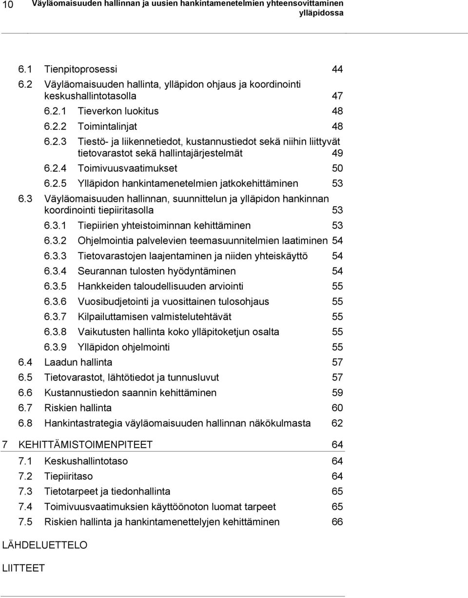 3 Väyläomaisuuden hallinnan, suunnittelun ja ylläpidon hankinnan koordinointi tiepiiritasolla 53 6.3.1 Tiepiirien yhteistoiminnan kehittäminen 53 6.3.2 Ohjelmointia palvelevien teemasuunnitelmien laatiminen 54 6.