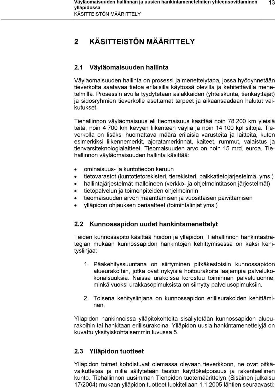 Prosessin avulla tyydytetään asiakkaiden (yhteiskunta, tienkäyttäjät) ja sidosryhmien tieverkolle asettamat tarpeet ja aikaansaadaan halutut vaikutukset.