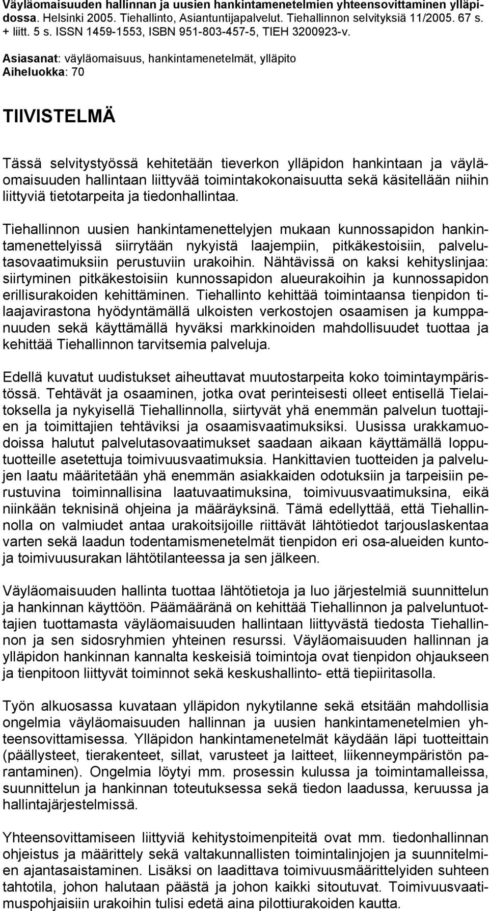 Asiasanat: väyläomaisuus, hankintamenetelmät, ylläpito Aiheluokka: 70 TIIVISTELMÄ Tässä selvitystyössä kehitetään tieverkon ylläpidon hankintaan ja väyläomaisuuden hallintaan liittyvää