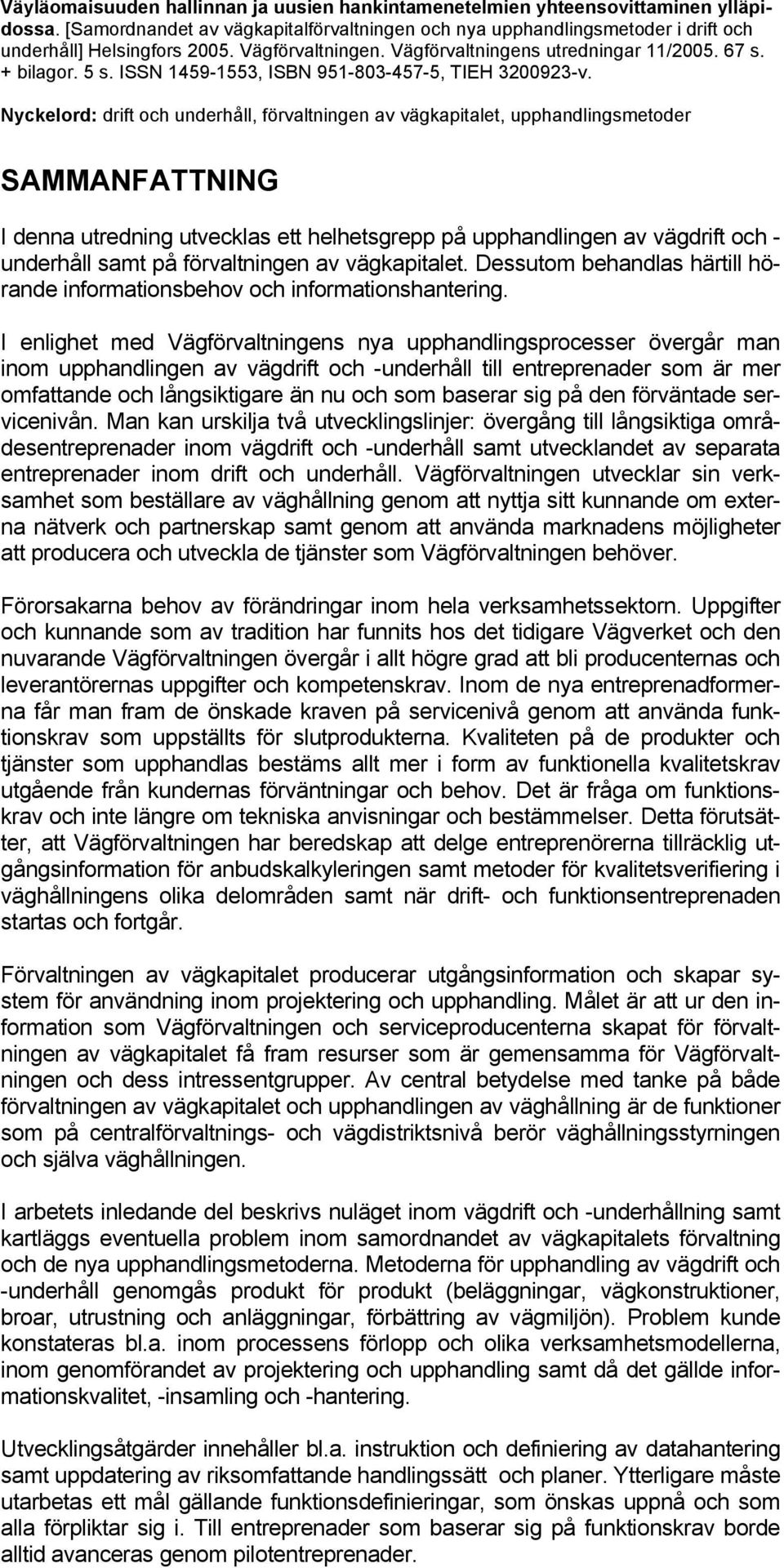 Nyckelord: drift och underhåll, förvaltningen av vägkapitalet, upphandlingsmetoder SAMMANFATTNING I denna utredning utvecklas ett helhetsgrepp på upphandlingen av vägdrift och - underhåll samt på