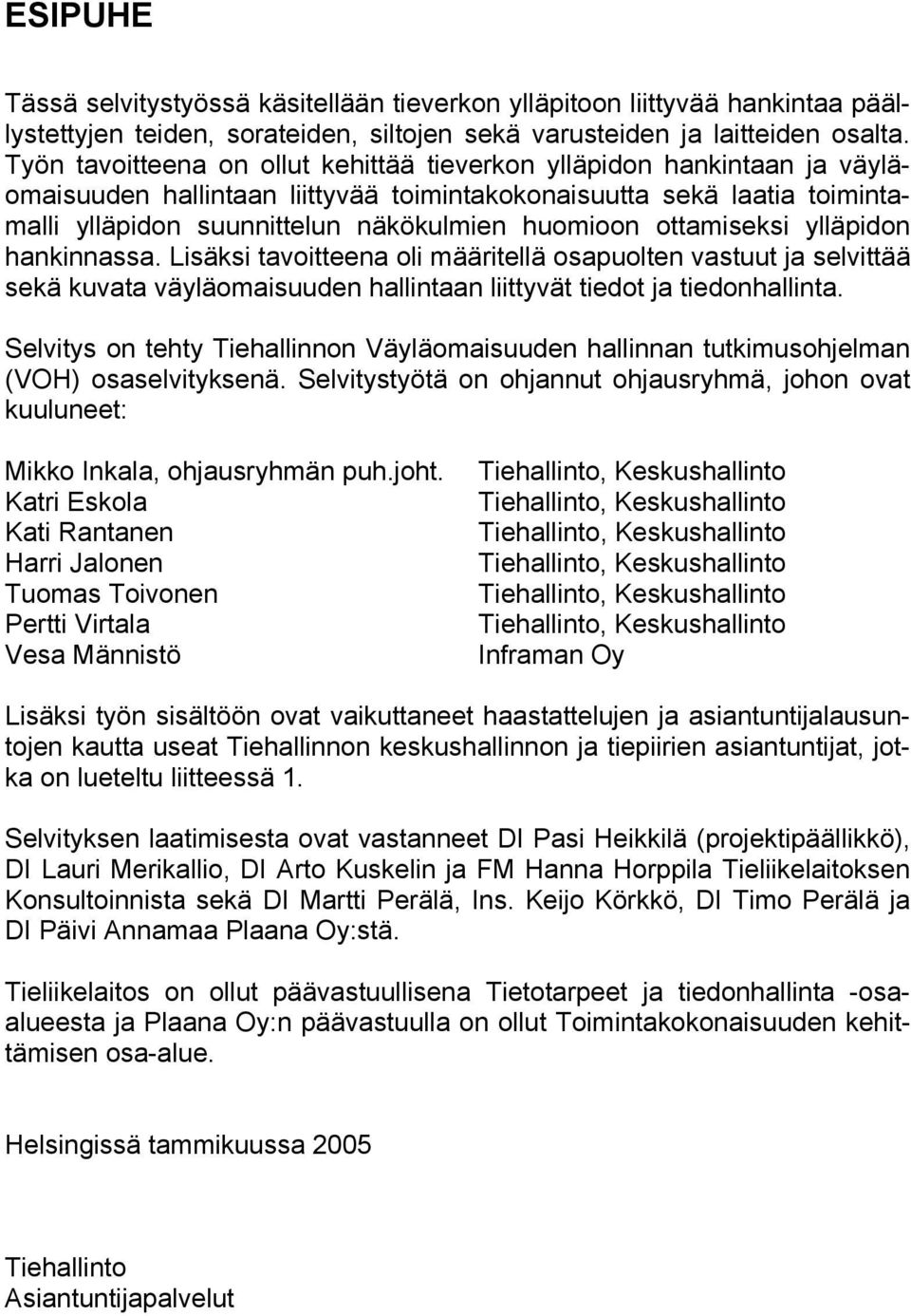 ottamiseksi ylläpidon hankinnassa. Lisäksi tavoitteena oli määritellä osapuolten vastuut ja selvittää sekä kuvata väyläomaisuuden hallintaan liittyvät tiedot ja tiedonhallinta.