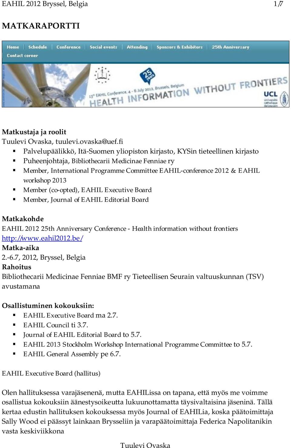 EAHIL workshop 2013 Member (co-opted), EAHIL Executive Board Member, Journal of EAHIL Editorial Board Matkakohde EAHIL 2012 25th Anniversary Conference - Health information without frontiers