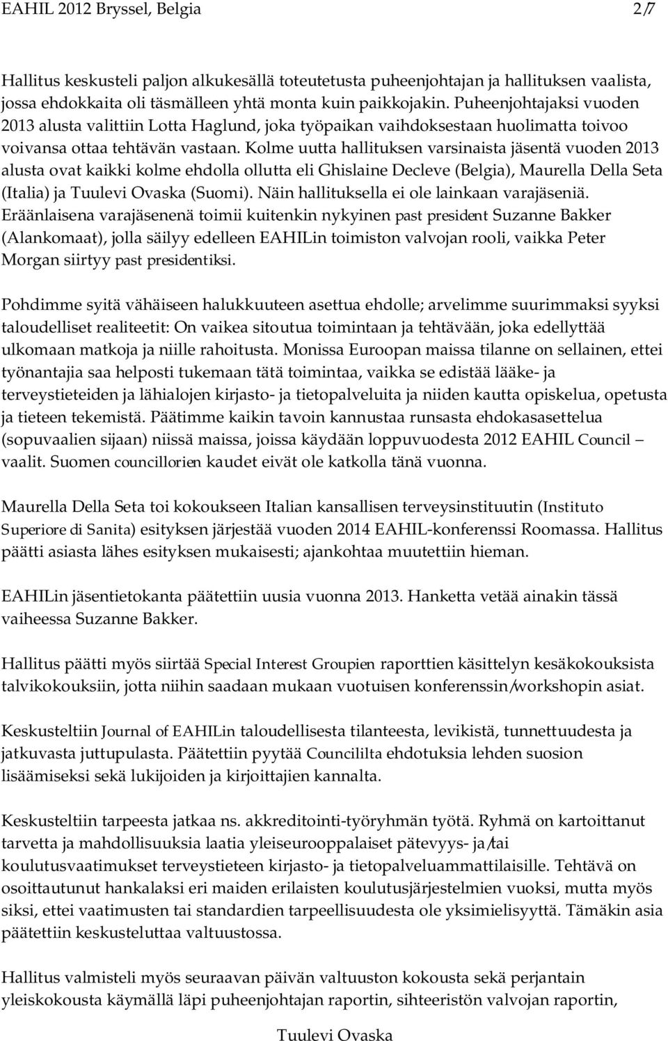 Kolme uutta hallituksen varsinaista jäsentä vuoden 2013 alusta ovat kaikki kolme ehdolla ollutta eli Ghislaine Decleve (Belgia), Maurella Della Seta (Italia) ja (Suomi).