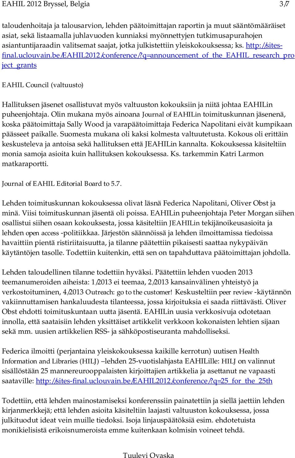 q=announcement_of_the_eahil_research_pro ject_grants EAHIL Council (valtuusto) Hallituksen jäsenet osallistuvat myös valtuuston kokouksiin ja niitä johtaa EAHILin puheenjohtaja.