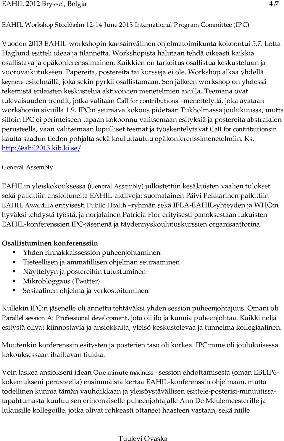 Workshop alkaa yhdellä keynote-esitelmällä, joka sekin pyrkii osallistamaan. Sen jälkeen workshop on yhdessä tekemistä erilaisten keskustelua aktivoivien menetelmien avulla.