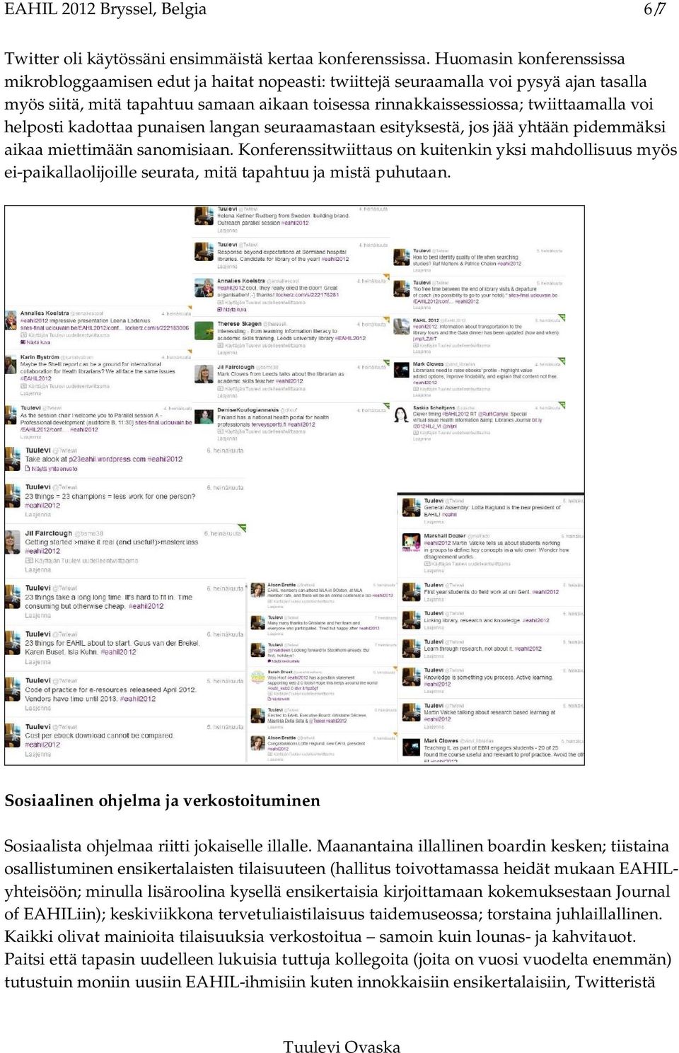 helposti kadottaa punaisen langan seuraamastaan esityksestä, jos jää yhtään pidemmäksi aikaa miettimään sanomisiaan.