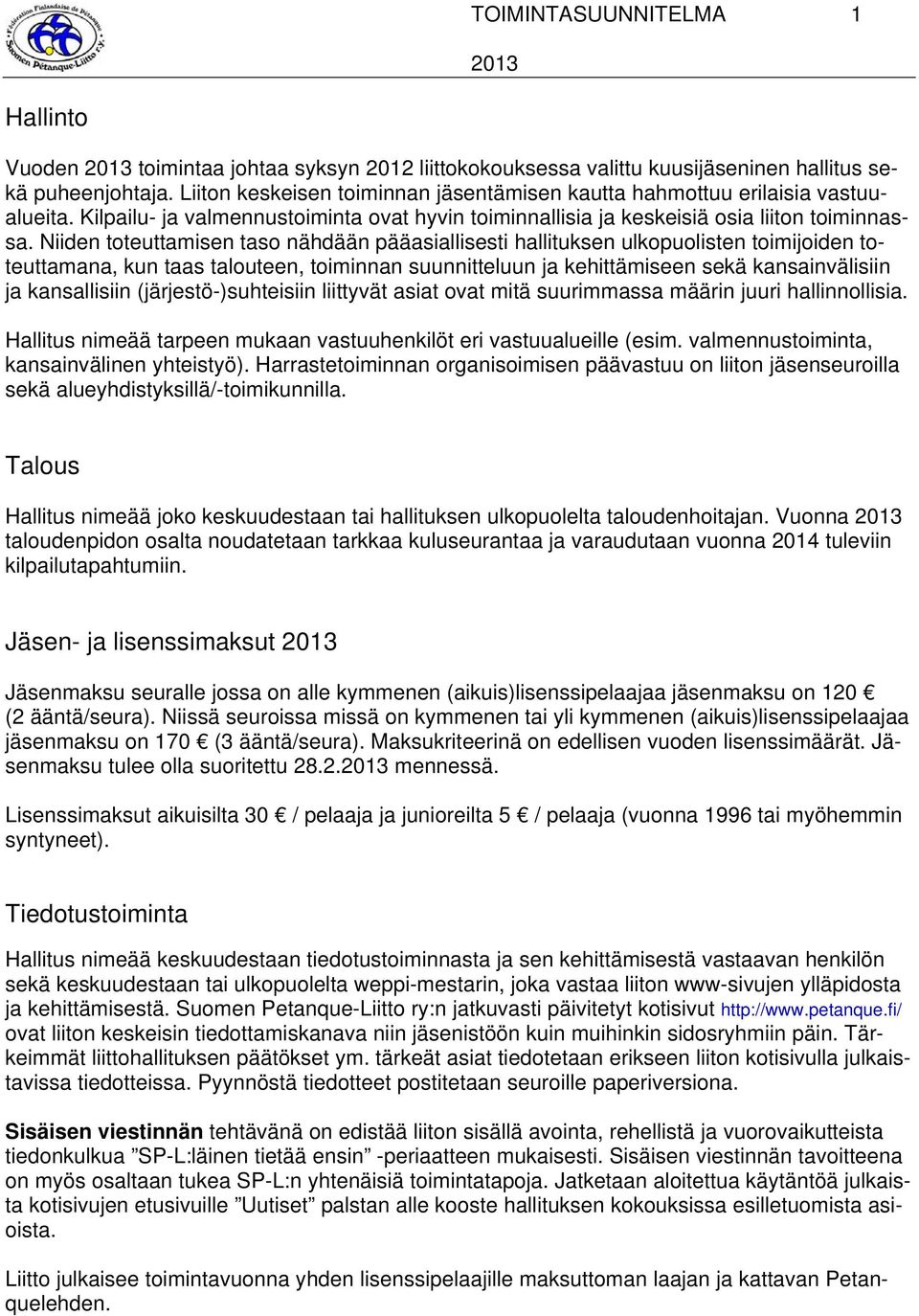 Niiden toteuttamisen taso nähdään pääasiallisesti hallituksen ulkopuolisten toimijoiden toteuttamana, kun taas talouteen, toiminnan suunnitteluun ja kehittämiseen sekä kansainvälisiin ja kansallisiin