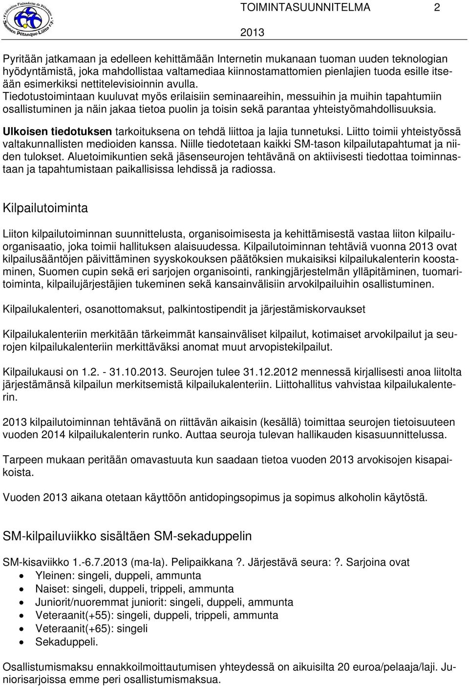 Tiedotustoimintaan kuuluvat myös erilaisiin seminaareihin, messuihin ja muihin tapahtumiin osallistuminen ja näin jakaa tietoa puolin ja toisin sekä parantaa yhteistyömahdollisuuksia.